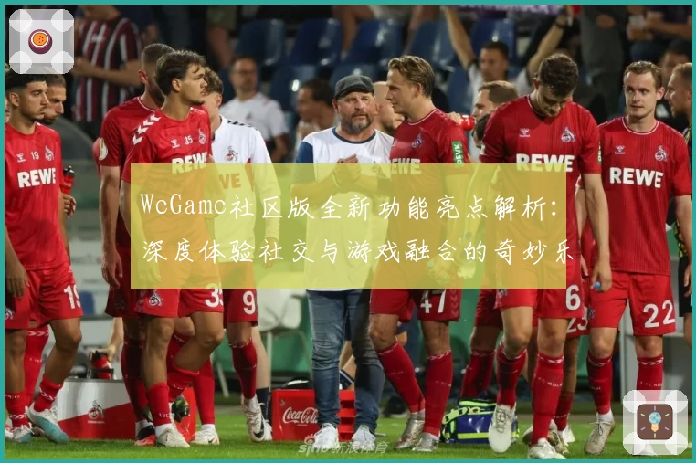 WeGame社区版全新功能亮点解析：深度体验社交与游戏融合的奇妙乐趣