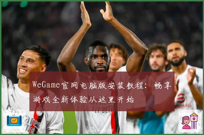 WeGame官网电脑版安装教程：畅享游戏全新体验从这里开始