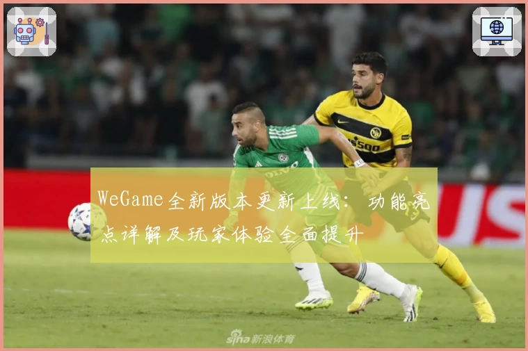 WeGame全新版本更新上线：功能亮点详解及玩家体验全面提升