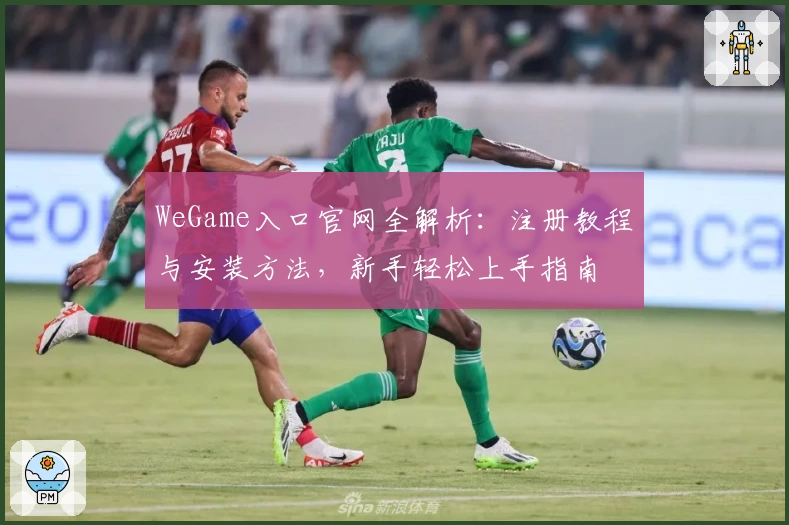 WeGame入口官网全解析：注册教程与安装方法，新手轻松上手指南